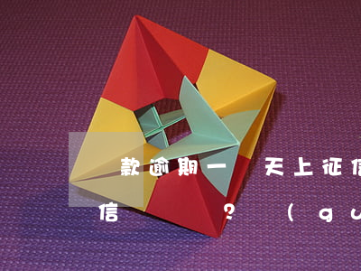 貸款逾期一兩天上征信嗎，逾期一兩天會上征信嗎？關(guān)于貸款逾期的那些事